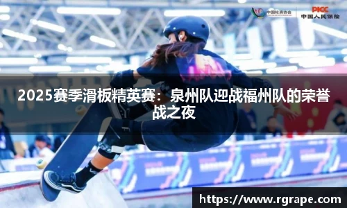 2025赛季滑板精英赛：泉州队迎战福州队的荣誉战之夜
