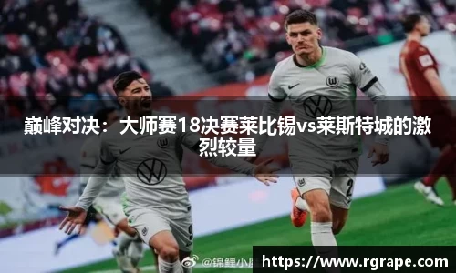 巅峰对决：大师赛18决赛莱比锡vs莱斯特城的激烈较量