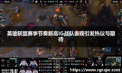 英雄联盟赛季节奏新高IG战队表现引发热议与期待