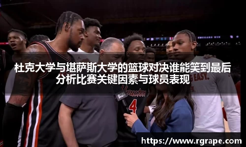 杜克大学与堪萨斯大学的篮球对决谁能笑到最后分析比赛关键因素与球员表现